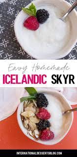 The Easy Way To Make Homemade Skyr Yogurt One Of The Best Desserts In Iceland Recipe Fun Desserts Dessert Recipes Easy Desserts