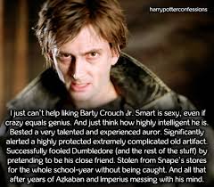 I just can't help liking Barty Crouch Jr. Smart is sexy, even if crazy  equals genius. And just think how highly intelligent he...