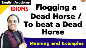 And, being the poster a native, and thus assuming he's giving us the exact meaning of the english idiom, then i see a small difference between the two: Flogging A Dead Horse To Beat A Dead Horse Meaning And Examples Idioms In The English Shorts Youtube
