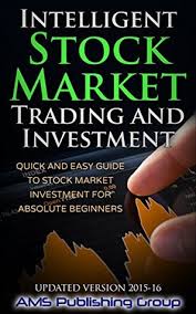 What are the must read investment books? Intelligent Stock Market Trading And Investment Quick And Easy Guide To Stock Market Investment For Absolute Beginners By Ams Publishing Group