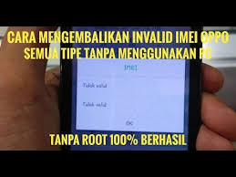 Cara Mengembalikan Invalid Imei Oppo Yang Hilang Tanpa Pc Dan Root Youtube