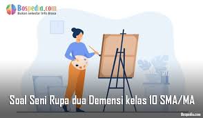 Lengkap Contoh Soal Seni Rupa Dua Dimensi Kelas 10 Sma Ma Bospedia