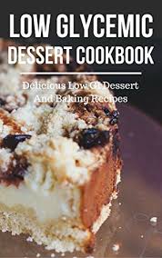 Low Glycemic Dessert Cookbook Delicious Low Gi Dessert And Baking Recipes Low Glycemic Index Diet Recipes Book 1
