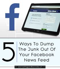 5 Ways To Dump The Junk Out Of Your Facebook News Feed Hashtagsandkeywords Facebook News Using Facebook For Business Blogging Quotes