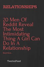 20 Men Of Reddit Reveal The Most Intimidating Thing A Girl Can Do In A R In 2020 Quotes About Love And Relationships Relationship Goals Boyfriends Relationship Breakup