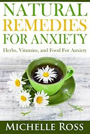 Natural Remedies For Anxiety Herbs Vitamins And Food For Anxiety Anxiety Symptoms And How To Overcome Anxiety Kindle Edition By Ross Michelle Health Fitness Dieting Kindle Ebooks Amazon Com