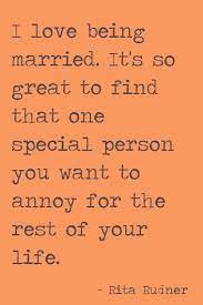You changed my life from the moment i first saw you. I Love Being Married That One Special Person You Want To Annoy For The Rest Of Your Life Quote Romantic Quotes Quotes Flirting Quotes