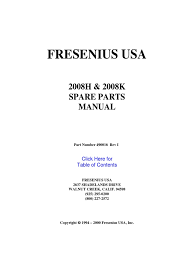 The spare parts manual for the model 2008t and other information may be found on our web site at www.fmcna.com indications for use: Spare Parts Manual For Fresenius 2008h And 2008k Dialysis Machine Electrical Connector Read Only Memory