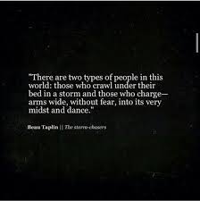 There Are Two Types Of People In This World Quotes There Are Two Types Of People In This World Those Who Crawl Under Their Bed In A Storm And Those W Inspirational Words Inspirational Quotes Beau Taplin Quotes