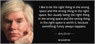 Andy Warhol Quote I Like To Be The Right Thing In The Wrong