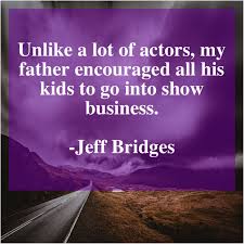 There comes a time in every man's life, and i've had plenty of them. Unlike A Lot Of Actors My Father Encouraged All His Kids To Go Into Show Business Jeff Bridges Jeff Bridges Viral Quotes Actors