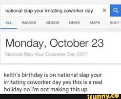 Monday October 23 Keith S Birthday Is On National Slap Your Irritating Coworker Day Yes This Is A Real Holiday No I M Not Making This Up Ifunny Voltron Funny Voltron Voltron Memes