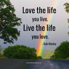  Love The Life You Live Live The Life You Love Bob Marley