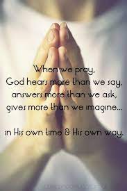 When We Pray God Hears More Than We Say Answers More Than We Ask Gives More Than We Imagine In H God Answers Prayers Spiritual Quotes Inspirational Words