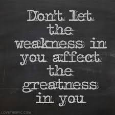 Dont Let Weakness Affect The Greatness In You Life Quotes Quotes Quote Life Inspirational Motivational Life Powerful Quotes Quotable Quotes Inspirational Words
