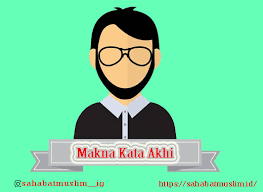 Akhi Artinya Pengertian Istilah Dan Penggunaan Katanya