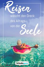 Reisen Wascht Den Dreck Des Alltags Von Der Seele Spruche Und Zitate Zum Thema Reisen Urlaub Meer Fernweh Und Abenteuer L Urlaubsguru Zitate Reisen Urlaub