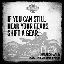 Quote Of The Day If You Can Still Hear Your Fears Shift A Gear Orlandoharley Harleydavidson Harley Bik Harley Davidson Quotes Biker Quotes Rider Quotes