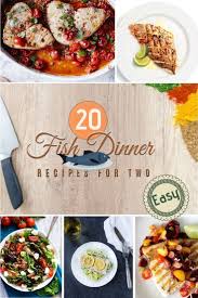 Want To Cook Fish For Dinner Here Are 20 Easy And Delicious Recipes For Two Great List Fish Dinner Recipes Valentines Food Dinner Easy Chicken Dinner Recipes