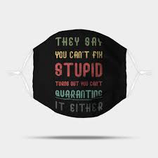 1 here's how my brain works: They Say You Can T Fix Stupid Turns Out You Can T Quarantine It Either Vintage Quarantine Quote They Say You Cant Fix Stupid Turns Out Mask Teepublic