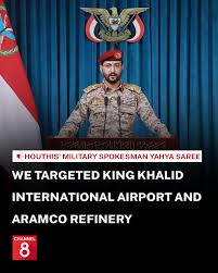 Yahya Saree, the military spokesperson for the Houthis, announced strikes  targeting King Khalid International Airport in Riyadh and the Aramco  refinery in Rabigh. Saree also said the Iran-backed grou