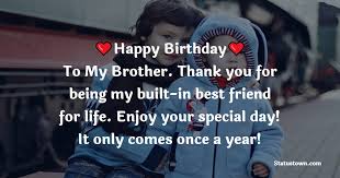 Send these emotional happy birthday wishes for best friend s and wish all those people dear to you a great birthday. Happy Birthday To My Brother Thank You For Being My Built In Best Friend For Life