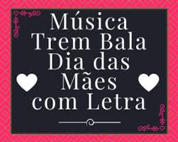 Hoje em especial estou postando estas músicas para que as educadoras possam ter sugestões diferenciadas para cantar na apresentação das nossas lindas crianças nos dias das mamães. Musica Trem Bala Para O Dia Das Maes Com Letra