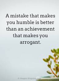 Quotes A Mistake That Makes You Humble Is Better Than An Achievement That Makes You Arrogant Humble Quotes Humble Quotes Inspiration Achievement Quotes