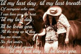 For such a man that life is a kind of damnation in itself. Til My Last Day Justin Moore Country Music Quotes Country Quotes Cowboy Quotes