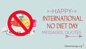 No diet day emphasizes on leading a healthy lifestyle which helps in preventing a lot of diseases and also helps in controlling some. Happy International No Diet Day Messages Diet Quotes 6 May