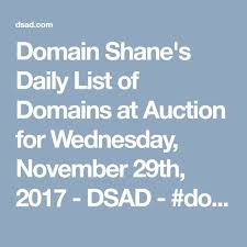 Domain Shane S Daily List Of Domains At Auction For Wednesday November 29th 2017 Dsad Domains Blog Article Information Domain Daily List Domain List