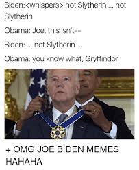Biden Whispers Not Slytherin Not Slytherin Obama Joe This Isn T Biden Not Slytherin Obama You Know What Gryffindor Omg Joe Biden Memes Hahaha Gryffindor Meme On Me Me