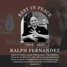 Rest in Peace, Ralph Fernandez We are deeply saddened by the passing of  Ralph Fernandez, a proud alumnus of the Class of 1982. Ralph was an icon in  Deaf sports across the