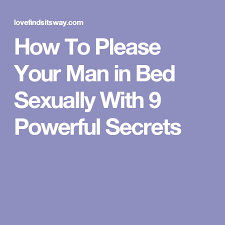 How to please a man in the bedroom. How To Please Your Man In Bed Sexually With 9 Juicy Powerful Secrets Men In Bed Your Man Interesting Health Facts