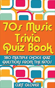 Also, see if you ca. 70s Music Trivia Quiz Book 380 Multiple Choice Quiz Questions From The 1970s By Clint Glover
