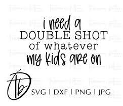 Download Funny Mom Svg I Need A Double Shot Of Whatever My Kids Are On Svg Mom Life Svg Tired Mom Svg Tired Mama Svg Svg Files Silhouette Funny Mom Quotes Tired