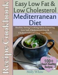 Saturated fat and cholesterol in the food you eat make your blood cholesterol level go up. Easy Low Fat Low Cholesterol Mediterranean Diet Recipe Cookbook 100 Heart Healthy Recipes Healthy Cooking Eating Book With Low Salt Cholesterol Free Cholesterol Lowering Foods White Milly 9781503013216 Amazon Com