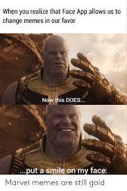 When You Realize That Face App Allows Us To Change Memes In Our Favor St Now This Does Put A Smile On My Face Marvel Memes Are Still Gold Meme On