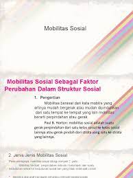 Secara umum, mobilitas sosial diartikan sebagai gerak perpindahan masyarakat dari satu lapisan sosial ke lapisan sosial yang lain. Mobilitas