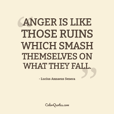It demands no social reform. Quote By Lucius Annaeus Seneca On Anger Anger Is Like Those Ruins Which Smash Themselves On What They Fall