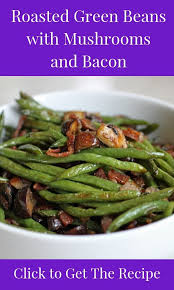 Roasted Green Beans With Mushrooms And Bacon Recipe Green Beans Oven Roasted Green Beans Healthy Thanksgiving Recipes