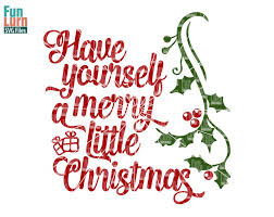 Hear the song (youtube) lyrics: Have Yourself A Merry Little Christmas Svg Funlurn