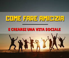 Come Fare Amicizia E Crearsi Una Vita Sociale Amicizia Vera