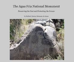 The monument is only 10 by 20 miles in extent and like other relatively new preserves in arizona such as ironwood forest there are few signs of its existence, just notice. The Agua Fria National Monument By Stallard Hawes Sitzmann James Blurb Books Uk