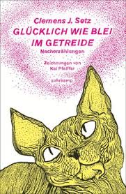 Der österreicher hat romane und erzählungen veröffentlicht, für die ihm humanismus, vielseitigkeit und. Glucklich Wie Blei Im Getreide Clemens J Setz 9783518465875 Bucher Romane Erzahlungen Anthologien Borromedien De