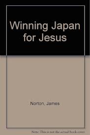 Winning Japan for Jesus: Norton, James: 9780933704664: Amazon.com: Books