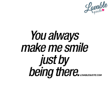 You Always Make Me Smile Just By Being There Happiness Quotes Make Me Smile Quotes My Smile Quotes Smile And Laugh Quotes
