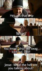 What are you talking about jesse. He S Got That Drip You Know Drip Like Swag Iced Out Cool Jesse What The Hell Are You Talking About