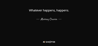 Its the equivalent of the phrase there's no use crying over spilt milk. Murray Craven Quote Whatever Happens Happens