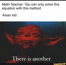 Math Teacher You Can Only Solve This Equation With This Method Asian Kid There Is Another Ifunny Funny Memes About Girls Memes Funny Memes